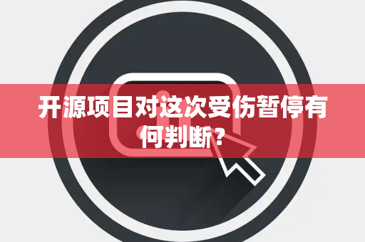 开源项目对这次受伤暂停有何判断？