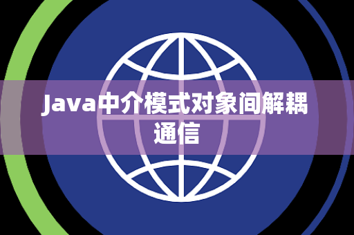 Java中介模式对象间解耦通信