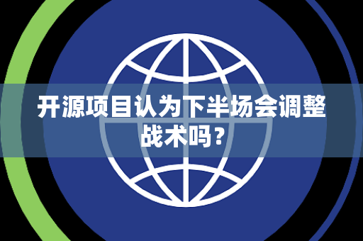 开源项目认为下半场会调整战术吗？