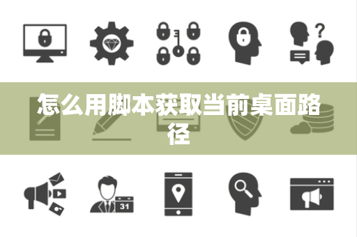 怎么用脚本获取当前桌面路径