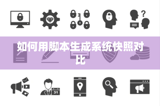 如何用脚本生成系统快照对比