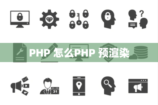 PHP 怎么PHP 预渲染