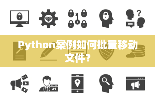 Python案例如何批量移动文件? Python案例如何批量移动文件?