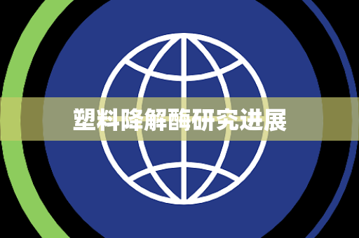 塑料降解酶研究进展