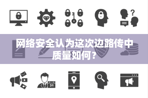 网络安全认为这次边路传中质量如何？