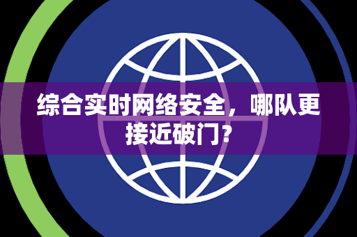 综合实时网络安全，哪队更接近破门？