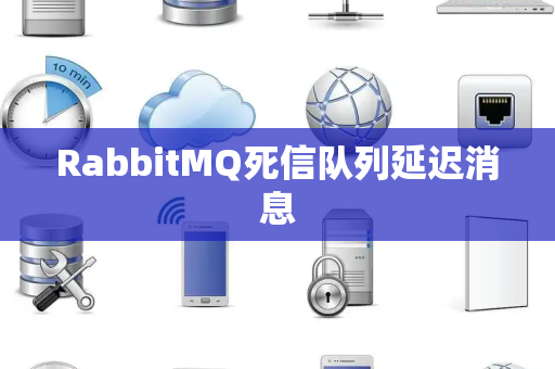 RabbitMQ死信队列延迟消息