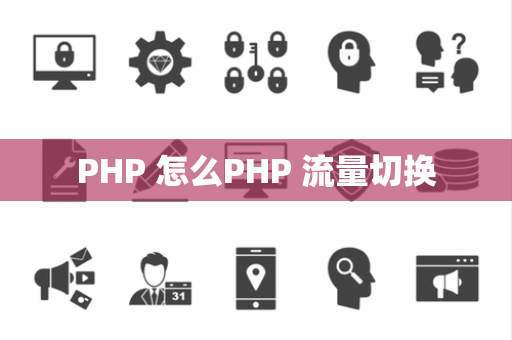 PHP 怎么PHP 流量切换
