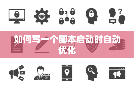 如何写一个脚本启动时自动优化