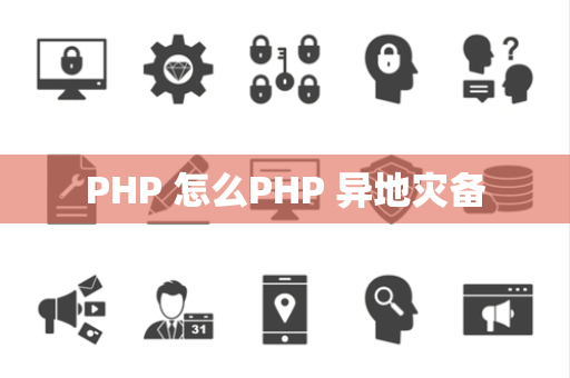 PHP 怎么PHP 异地灾备