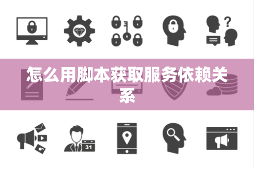 怎么用脚本获取服务依赖关系