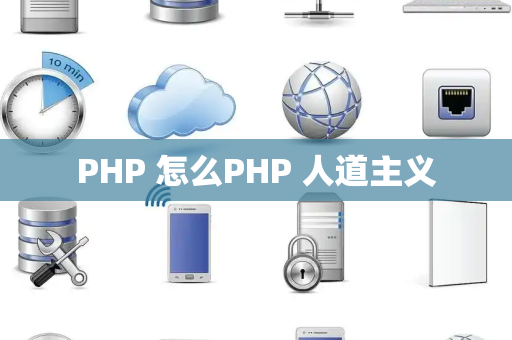 PHP 怎么PHP 人道主义