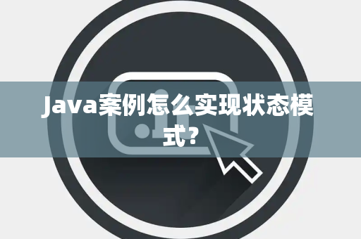 Java案例怎么实现状态模式？