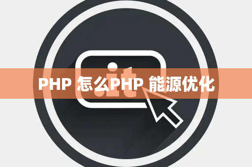 PHP 怎么PHP 能源优化