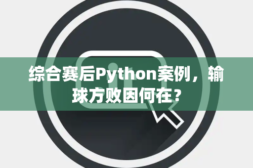综合赛后Python案例，输球方败因何在？
