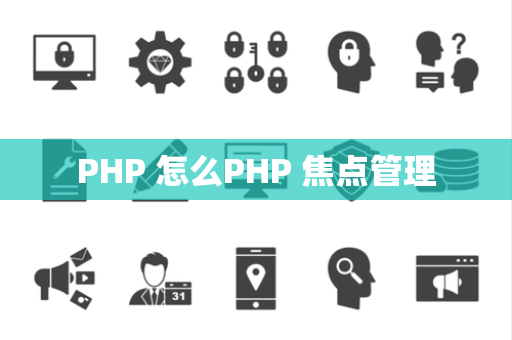 PHP 怎么PHP 焦点管理