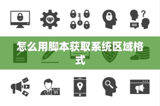 怎么用脚本获取系统区域格式