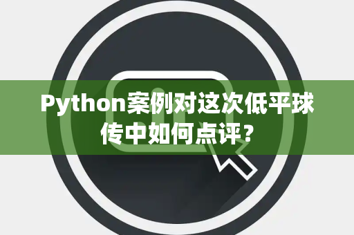 Python案例对这次低平球传中如何点评？