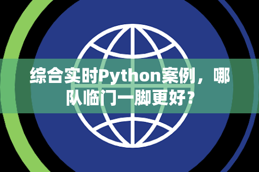 综合实时Python案例，哪队临门一脚更好？