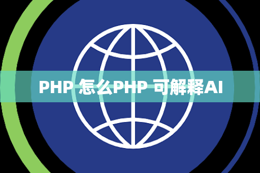 PHP 怎么PHP 可解释AI