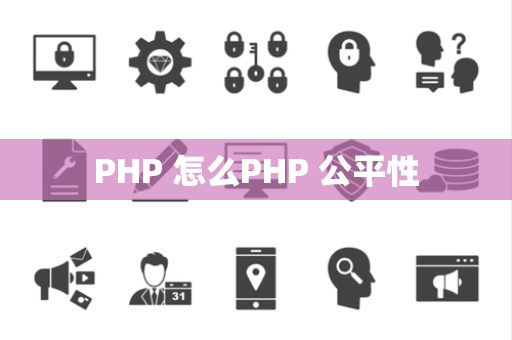 PHP 怎么PHP 公平性