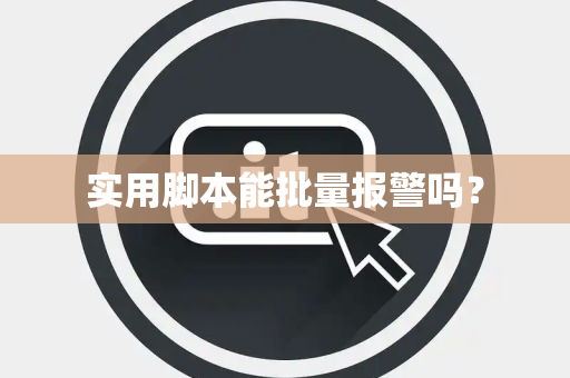 实用脚本能批量报警吗？