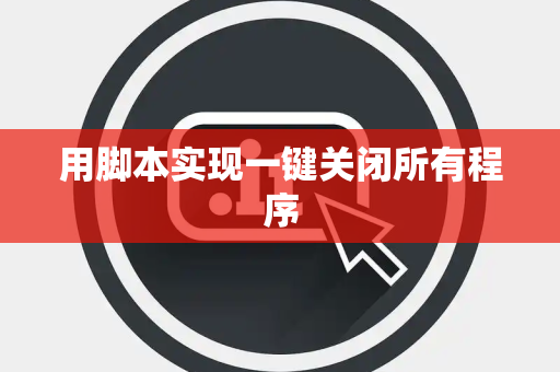 用脚本实现一键关闭所有程序
