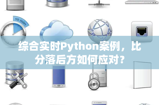 综合实时Python案例，比分落后方如何应对？