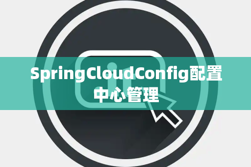 SpringCloudConfig配置中心管理