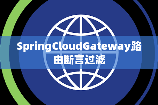 SpringCloudGateway路由断言过滤