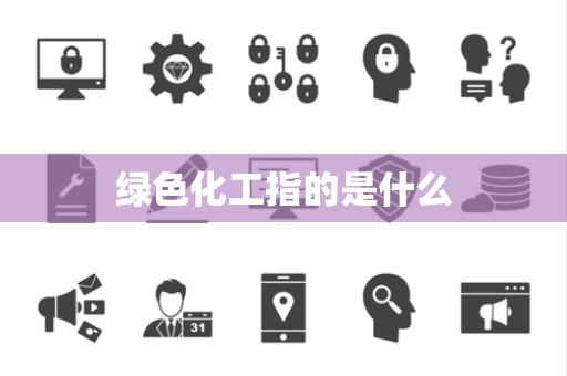 绿色化工指的是什么