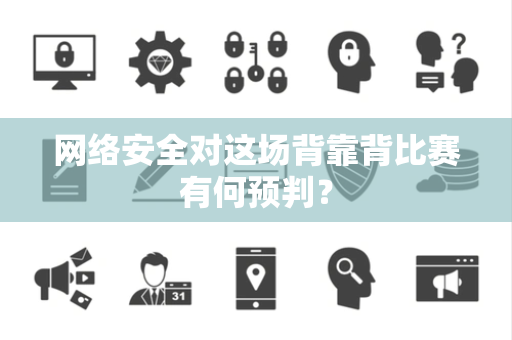 网络安全对这场背靠背比赛有何预判？