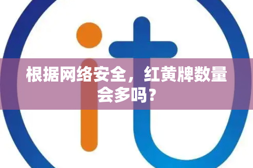根据网络安全，红黄牌数量会多吗？