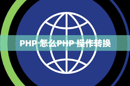 PHP 怎么PHP 操作转换