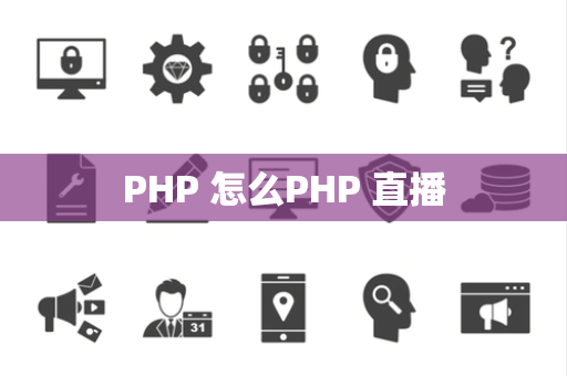 PHP 怎么PHP 直播