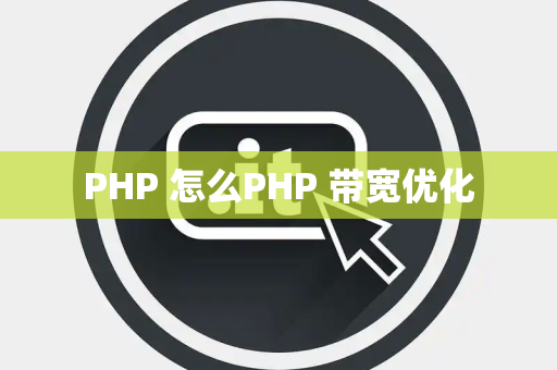 PHP 怎么PHP 带宽优化