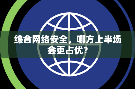 综合网络安全，哪方上半场会更占优？