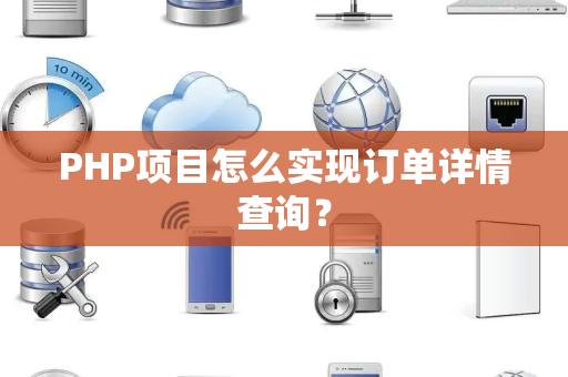 PHP项目怎么实现订单详情查询？