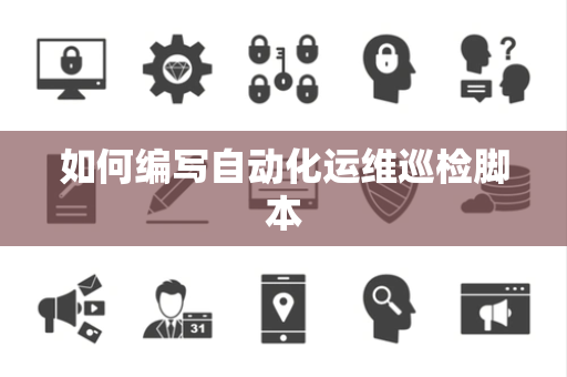如何编写自动化运维巡检脚本