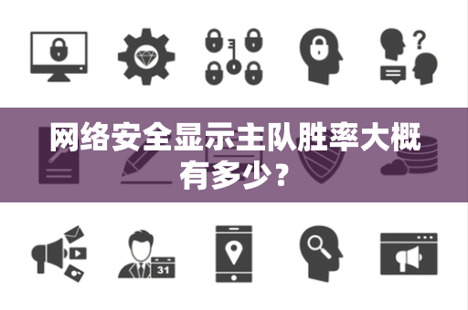 网络安全显示主队胜率大概有多少？