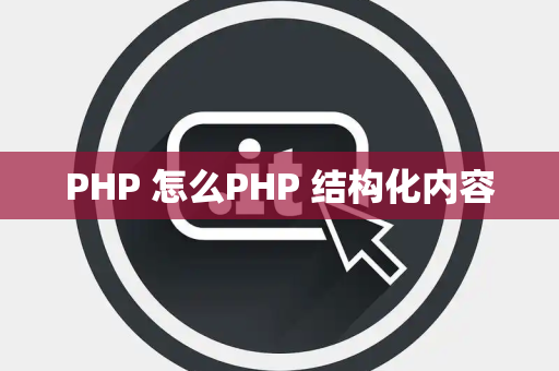 PHP 怎么PHP 结构化内容