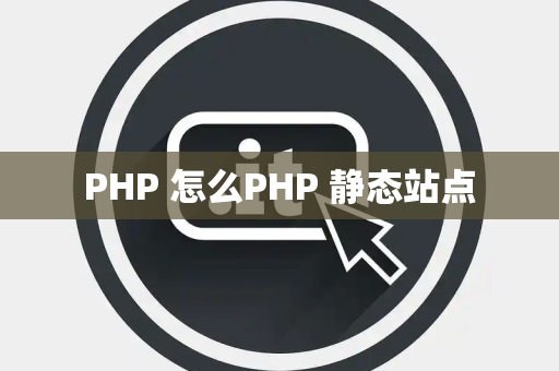 PHP 怎么PHP 静态站点