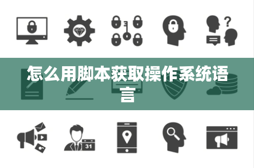 怎么用脚本获取操作系统语言