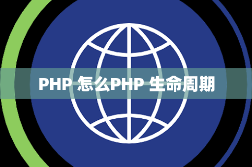 PHP 怎么PHP 生命周期