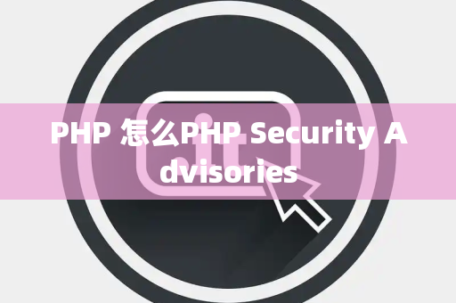 PHP 怎么PHP Security Advisories