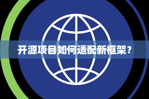 开源项目如何适配新框架？
