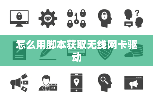 怎么用脚本获取无线网卡驱动