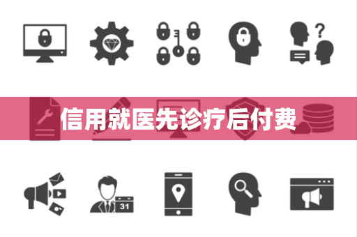 信用就医先诊疗后付费