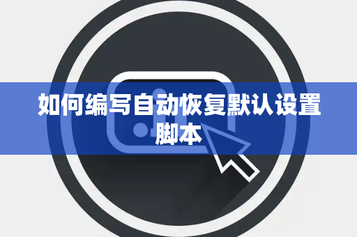 如何编写自动恢复默认设置脚本