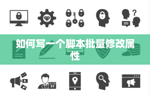 如何写一个脚本批量修改属性